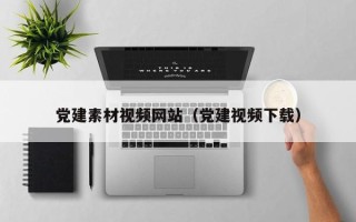 新昌党建素材视频网站（党建视频下载）