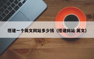 新昌搭建一个英文网站多少钱（搭建网站 英文）